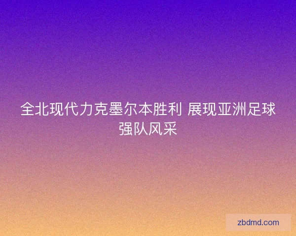 全北现代力克墨尔本胜利 展现亚洲足球强队风采