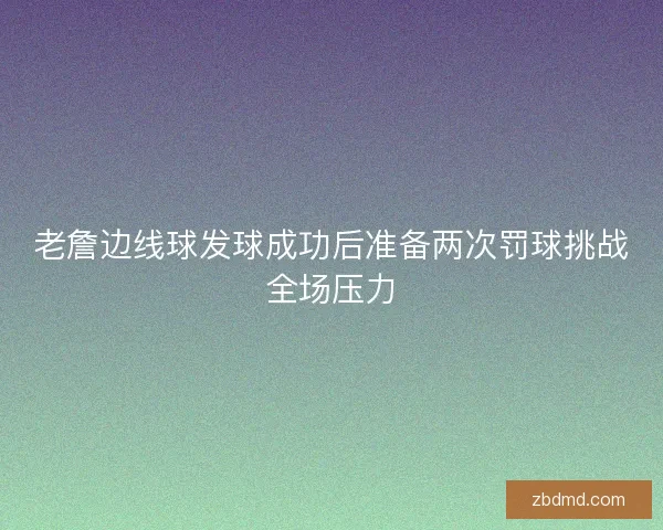 老詹边线球发球成功后准备两次罚球挑战全场压力