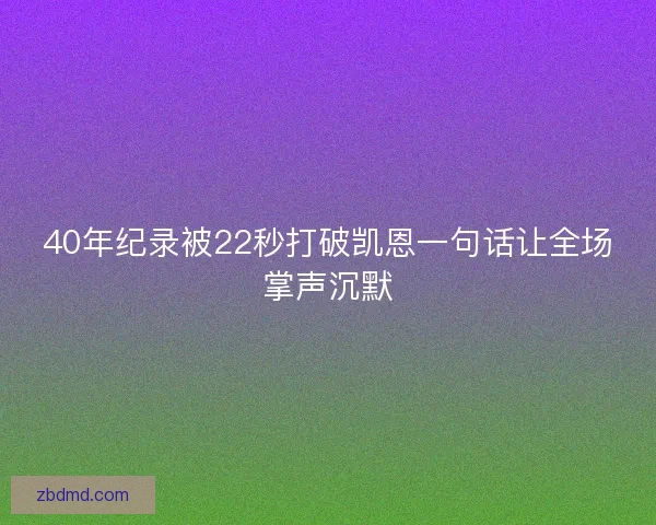 40年纪录被22秒打破凯恩一句话让全场掌声沉默